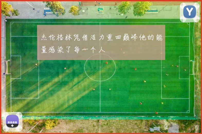 杰伦格林凭借活力重回巅峰他的能量感染了每一个人